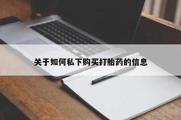 现在买打胎药怎么买多少钱关于如何私下购买打胎药的信息