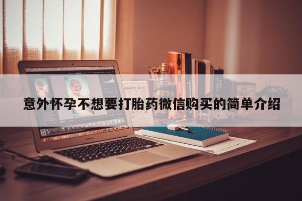 现在买打胎药怎么买多少钱意外怀孕不想要打胎药微信购买的简单介绍