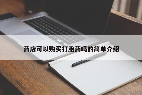 现在买打胎药怎么买多少钱药店可以购买打胎药吗的简单介绍