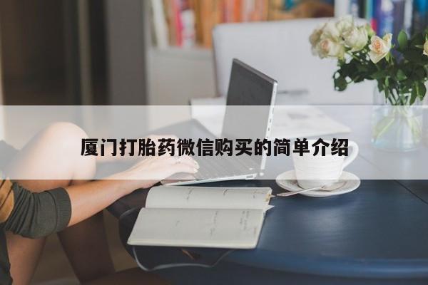 现在买打胎药怎么买多少钱厦门打胎药微信购买的简单介绍