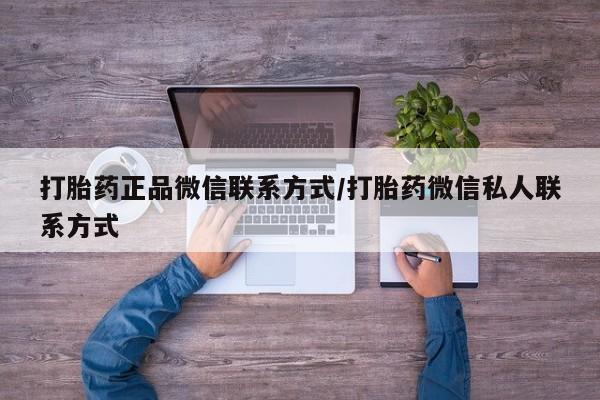 现在买打胎药怎么买多少钱打胎药正品微信联系方式/打胎药微信私人联系方式