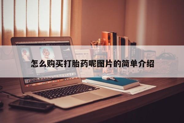 现在买打胎药怎么买多少钱怎么购买打胎药呢图片的简单介绍