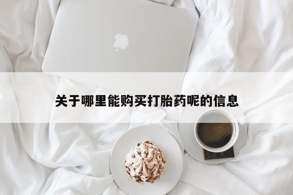 现在买打胎药怎么买多少钱关于哪里能购买打胎药呢的信息